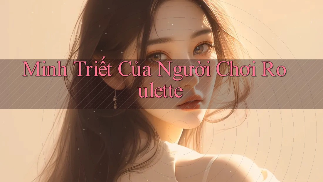 Minh Triết Của Người Chơi Roulette Minh Triết Của Người Chơi Roulette