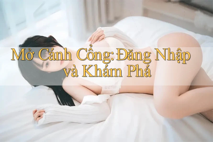 Mở Cánh Cổng: Đăng Nhập và Khám Phá