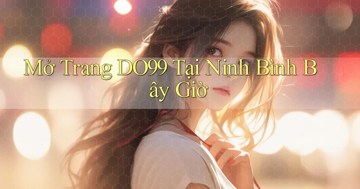 mở trang do99 tại Ninh Bình bây giờ