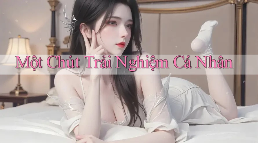 Một chút trải nghiệm cá nhân Một chút trải nghiệm cá nhân