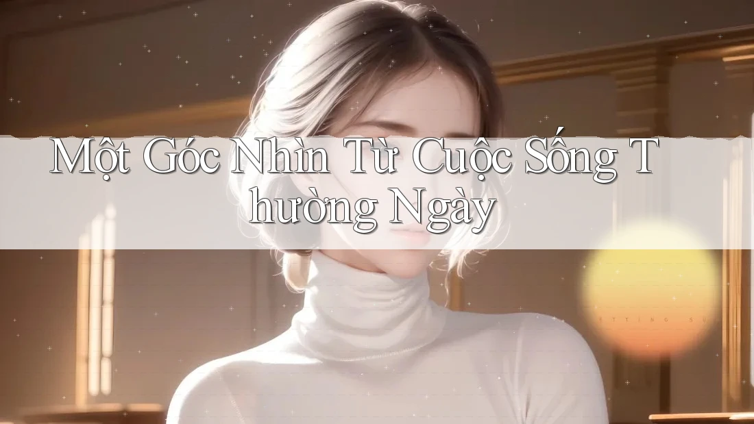 Một Góc Nhìn Từ Cuộc Sống Thường Ngày