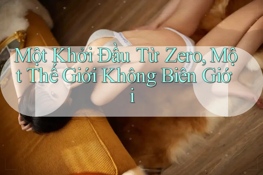 Một Khởi Đầu Từ Zero, Một Thế Giới Không Biên Giới