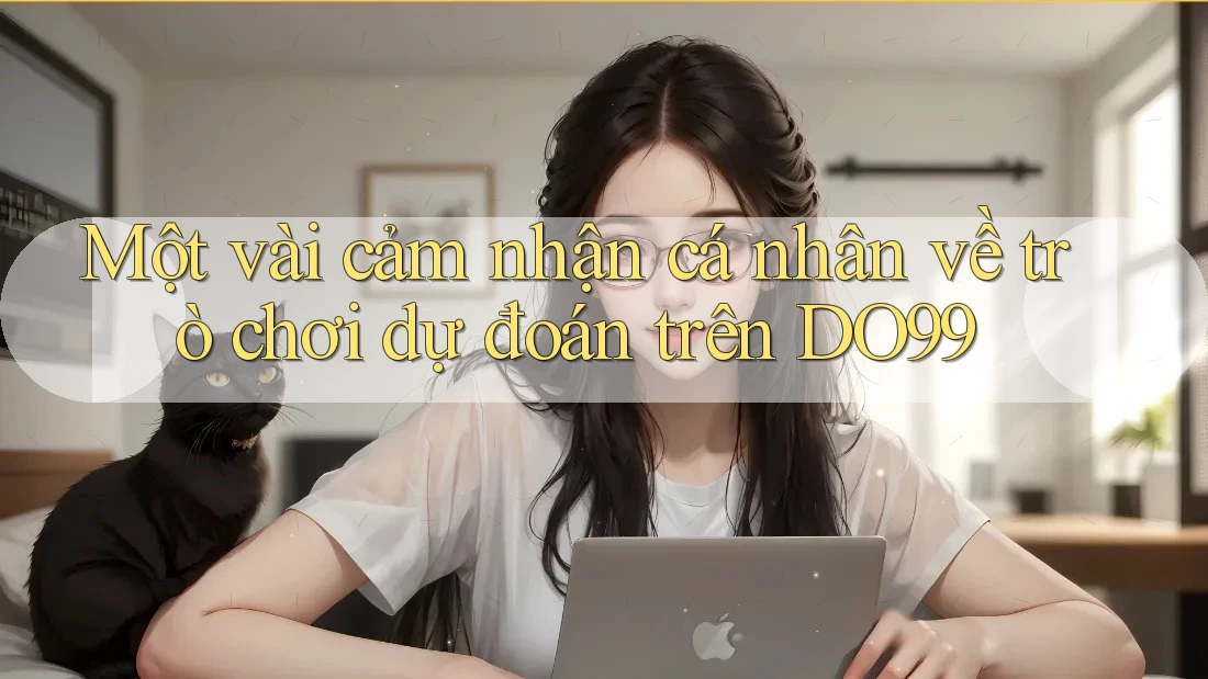 Một vài cảm nhận cá nhân về trò chơi dự đoán trên DO99 Một vài cảm nhận cá nhân về trò chơi dự đoán trên DO99