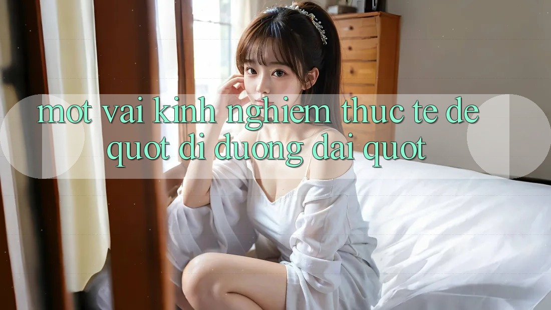 Một vài kinh nghiệm thực tế để " đi đường dài"