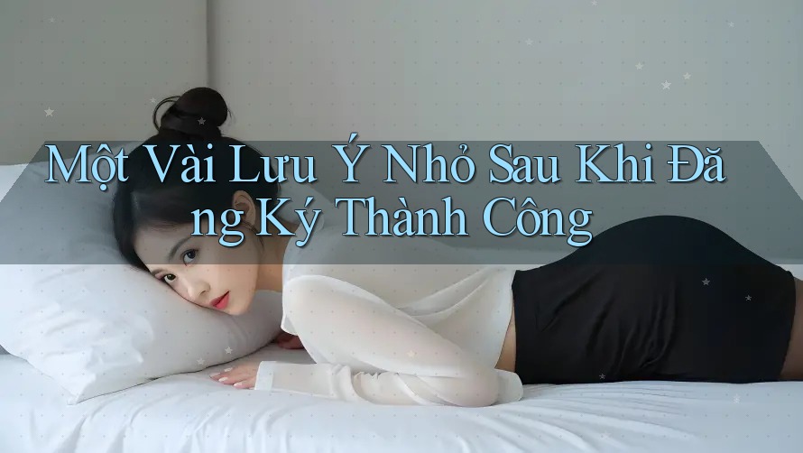 Một Vài Lưu Ý Nhỏ Sau Khi Đăng Ký Thành Công