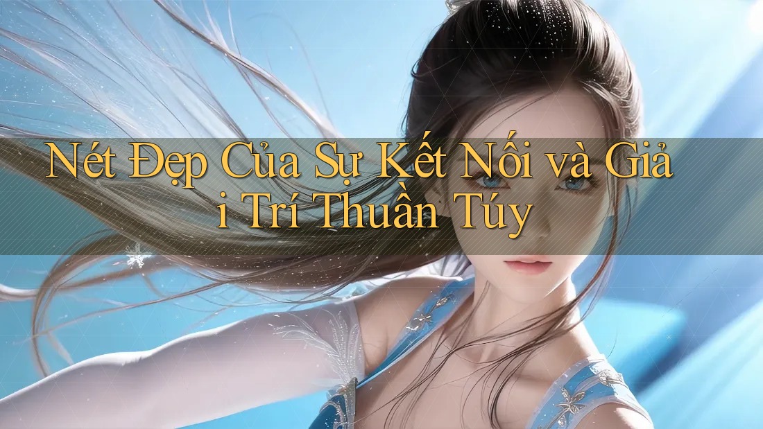 Nét Đẹp Của Sự Kết Nối và Giải Trí Thuần Túy