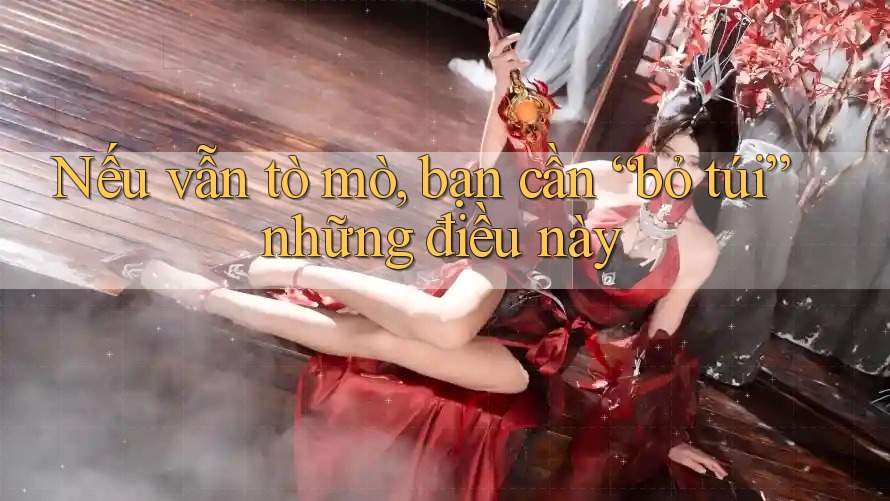 Nếu vẫn tò mò, bạn cần “bỏ túi” những điều này