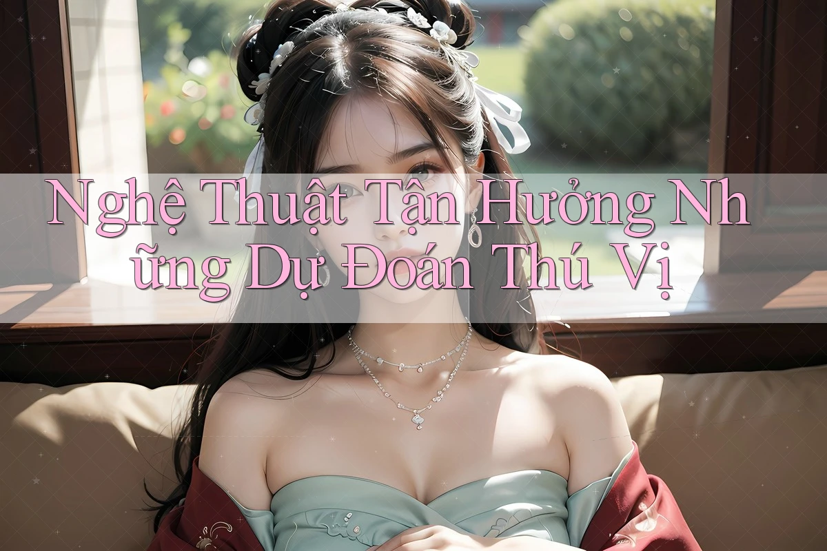 Nghệ Thuật Tận Hưởng Những Dự Đoán Thú Vị