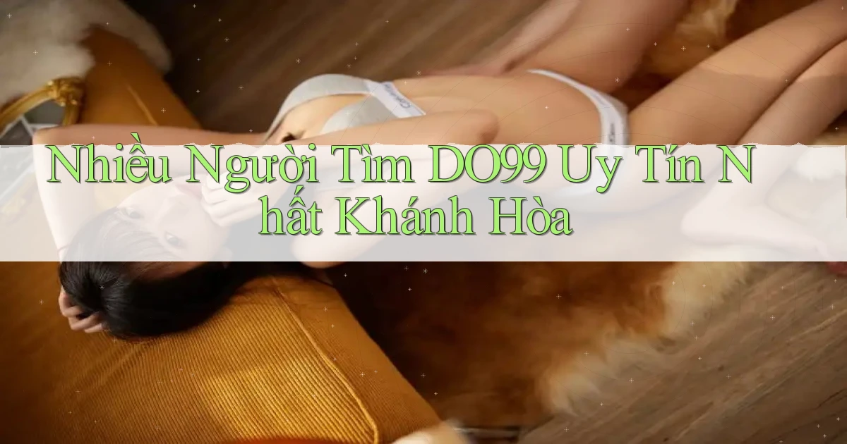 nhiều người tìm do99 uy tín nhất Khánh Hòa