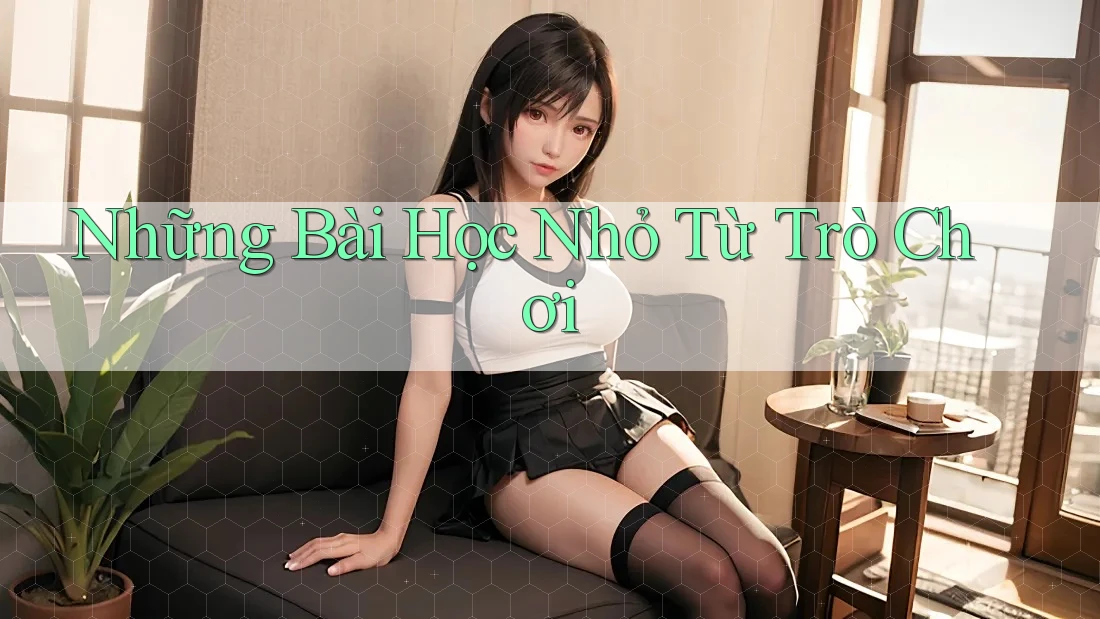 Những Bài Học Nhỏ Từ Trò Chơi Những Bài Học Nhỏ Từ Trò Chơi