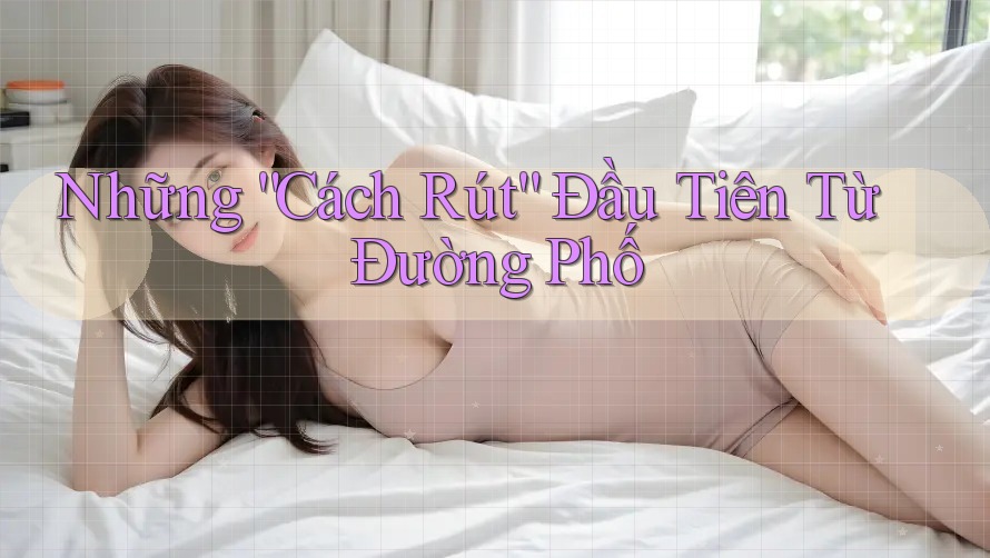 Những “Cách Rút” Đầu Tiên Từ Đường Phố