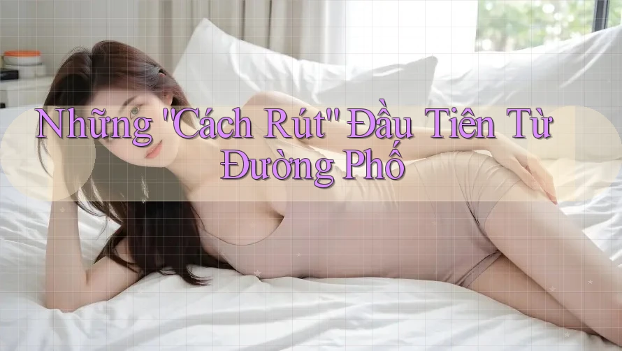 Những “Cách Rút” Đầu Tiên Từ Đường Phố