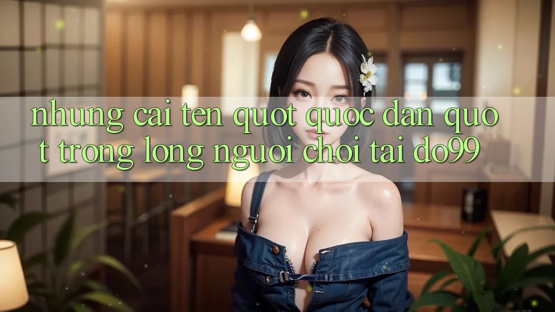 Những cái tên " quốc dân" trong lòng người chơi tại Do99 Những cái tên " quốc dân" trong lòng người chơi tại Do99