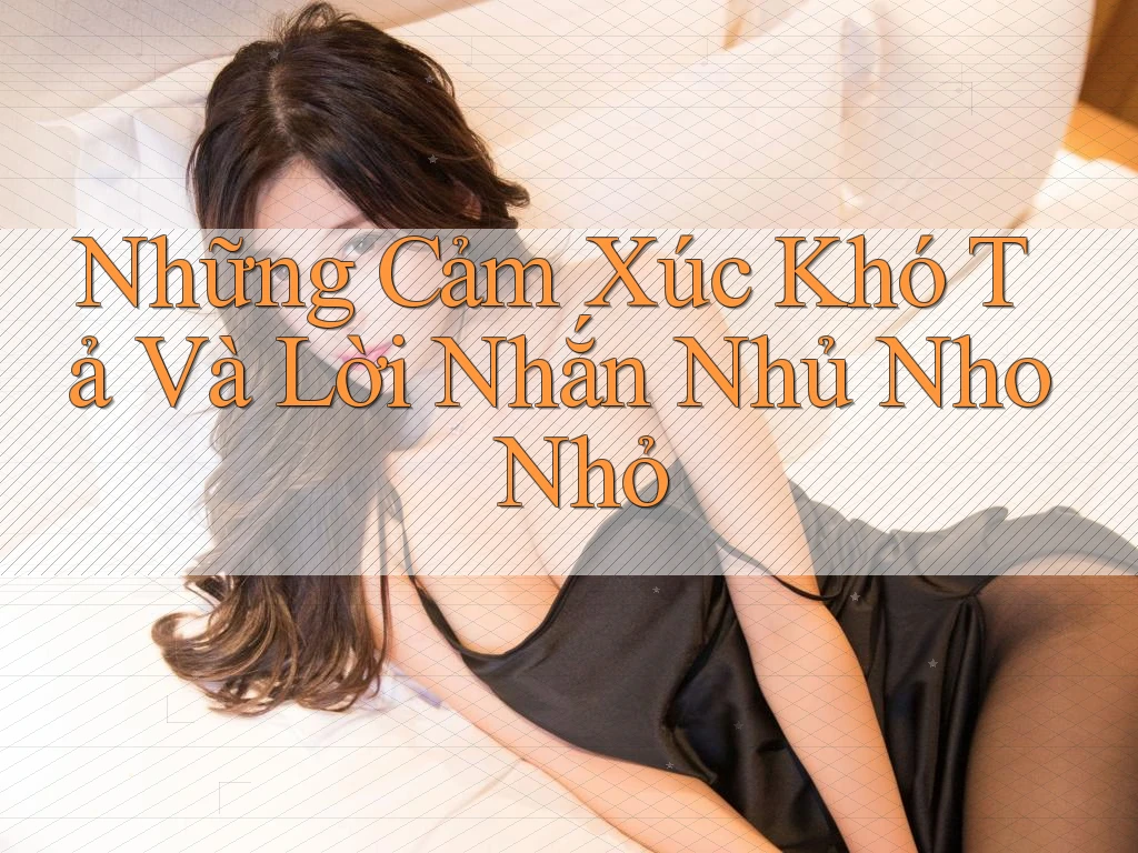 Những Cảm Xúc Khó Tả Và Lời Nhắn Nhủ Nho Nhỏ Những Cảm Xúc Khó Tả Và Lời Nhắn Nhủ Nho Nhỏ