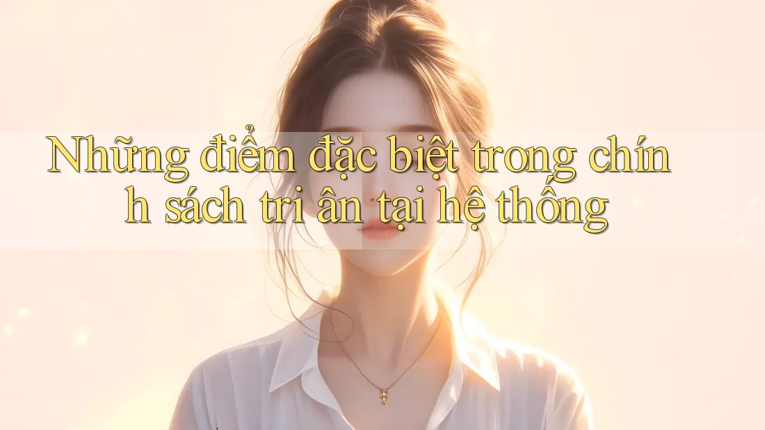 Những điểm đặc biệt trong chính sách tri ân tại hệ thống