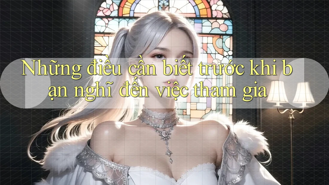 Những điều cần biết trước khi bạn nghĩ đến việc tham gia