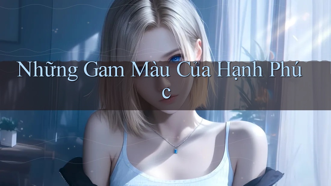 Những Gam Màu Của Hạnh Phúc
