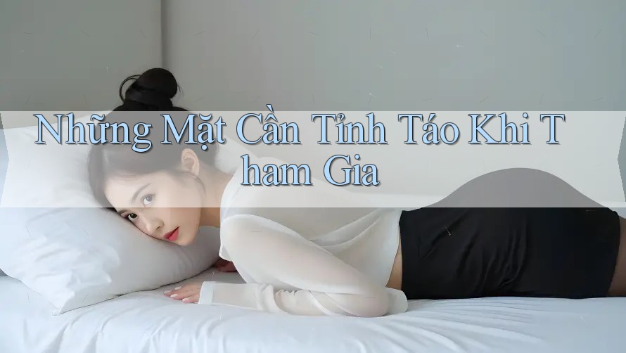 Những Mặt Cần Tỉnh Táo Khi Tham Gia