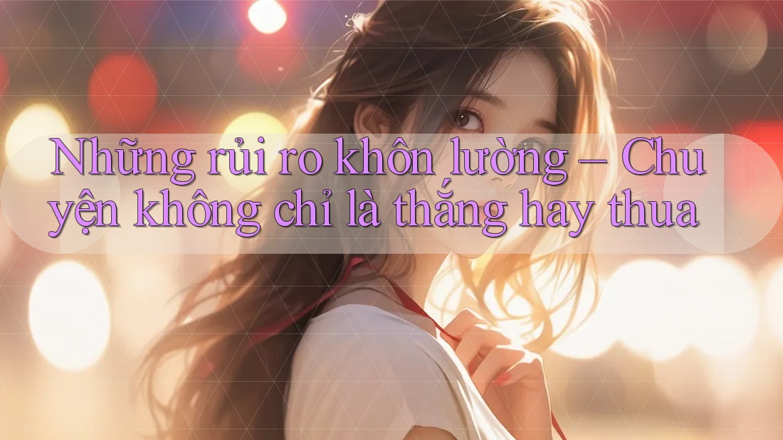 Những rủi ro khôn lường – Chuyện không chỉ là thắng hay thua