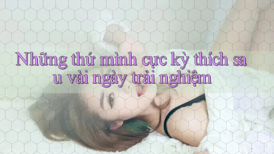 Những thứ mình cực kỳ thích sau vài ngày trải nghiệm