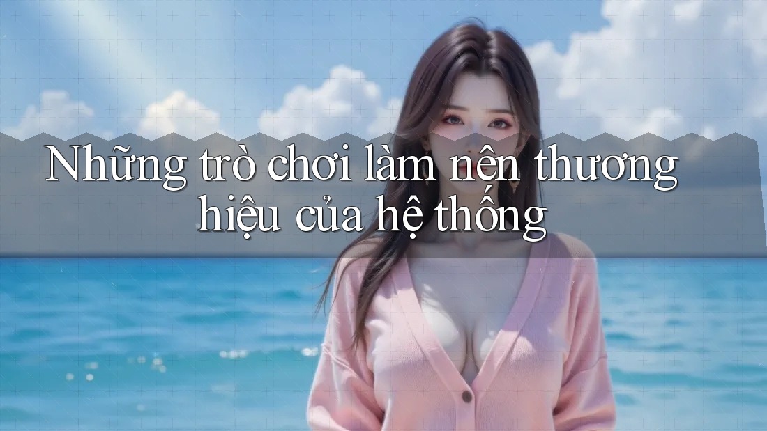 Những trò chơi làm nên thương hiệu của hệ thống