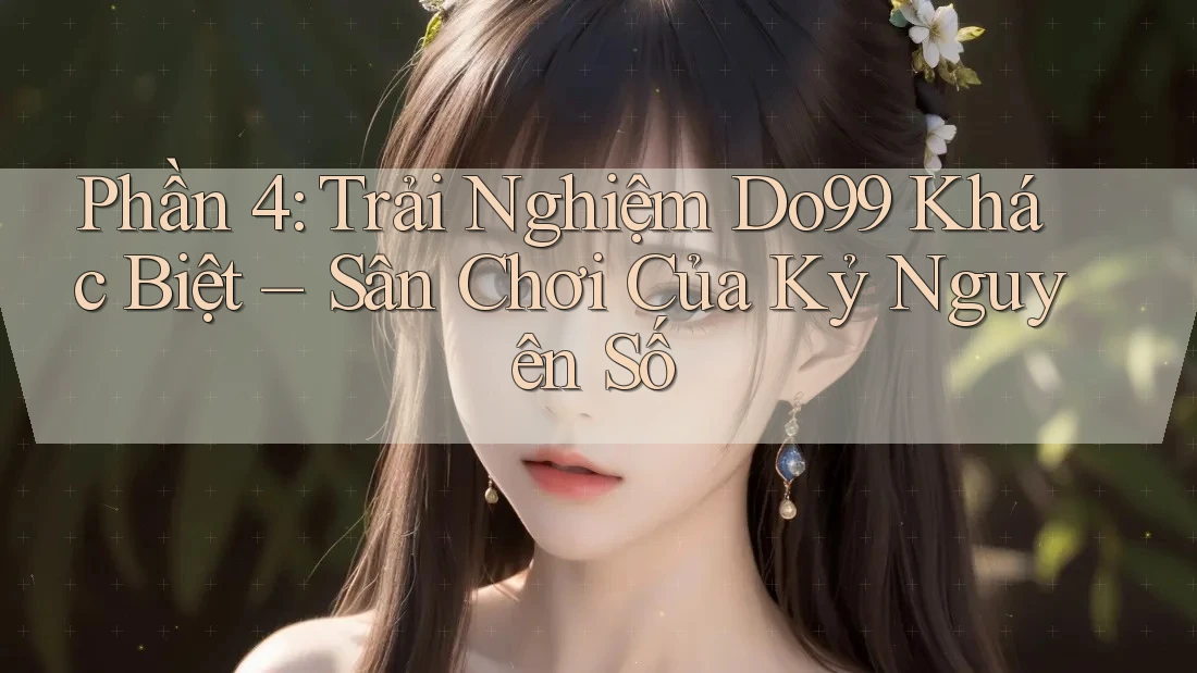 Phần 4: Trải Nghiệm Do99 Khác Biệt – Sân Chơi Của Kỷ Nguyên Số