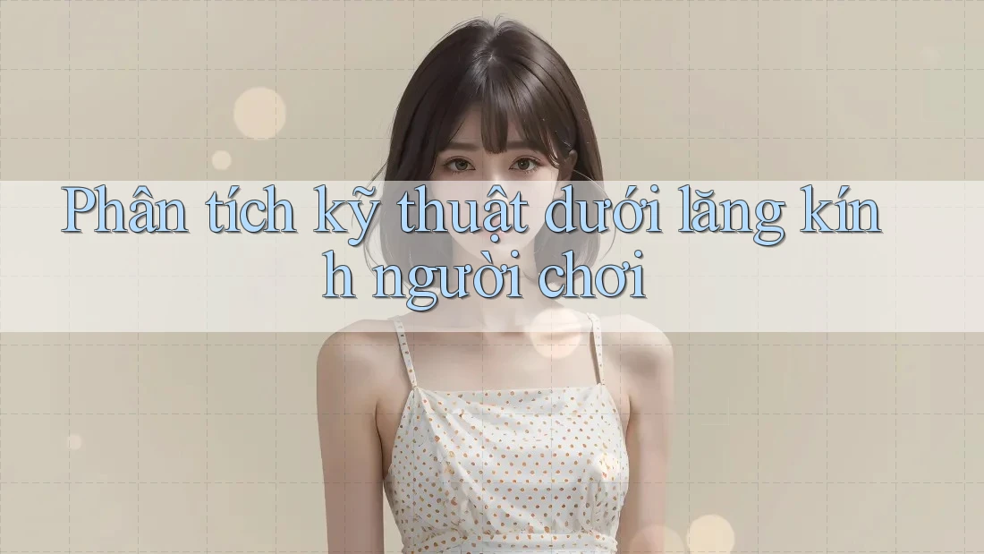 Phân tích kỹ thuật dưới lăng kính người chơi