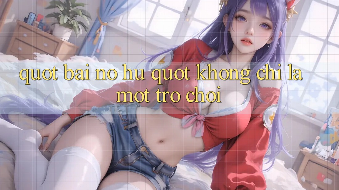 " Bài nổ hũ" không chỉ là một trò chơi " Bài nổ hũ" không chỉ là một trò chơi