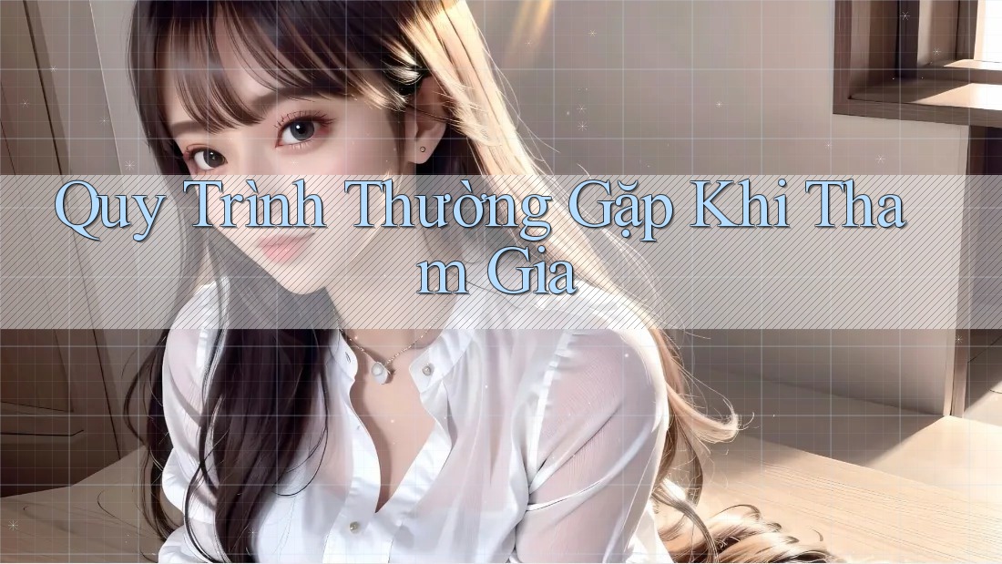 Quy Trình Thường Gặp Khi Tham Gia Quy Trình Thường Gặp Khi Tham Gia