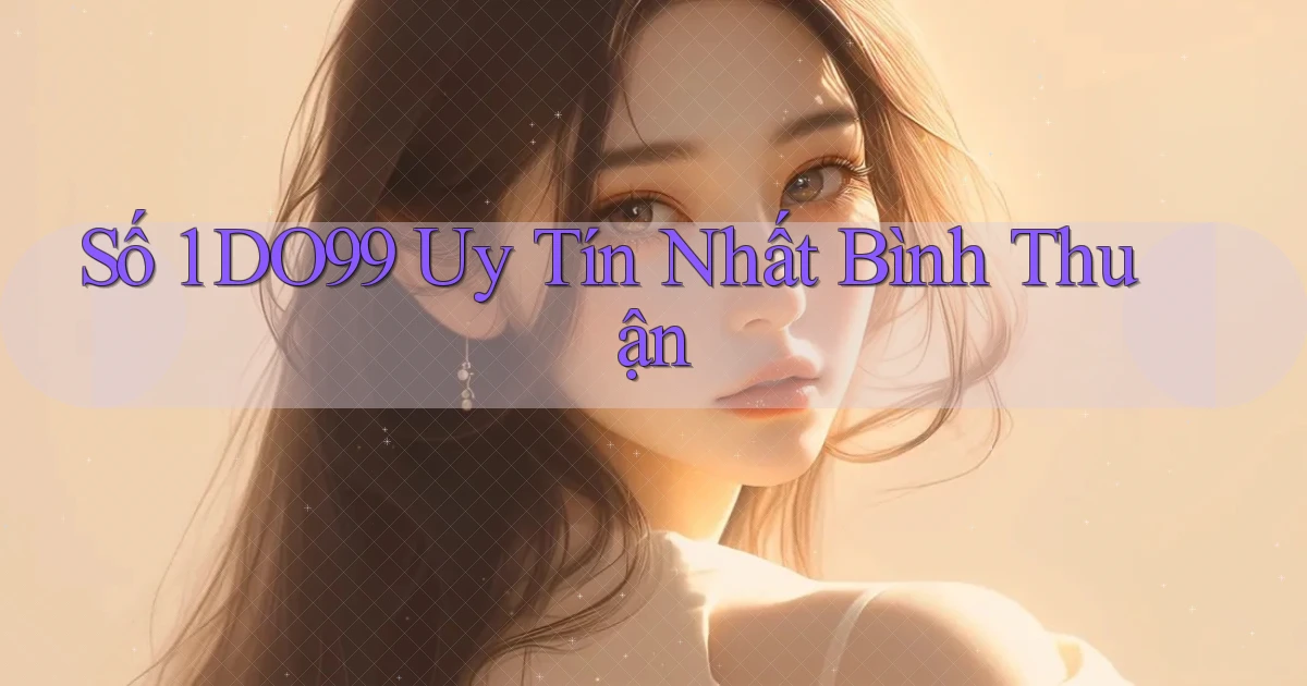 số 1 do99 uy tín nhất Bình Thuận