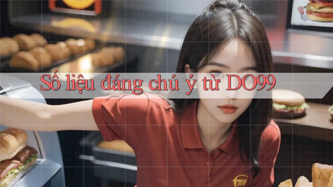 Số liệu đáng chú ý từ DO99