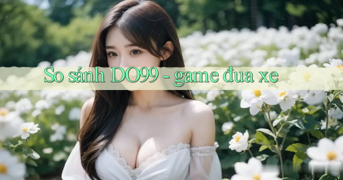 So sánh DO99   game đua xe