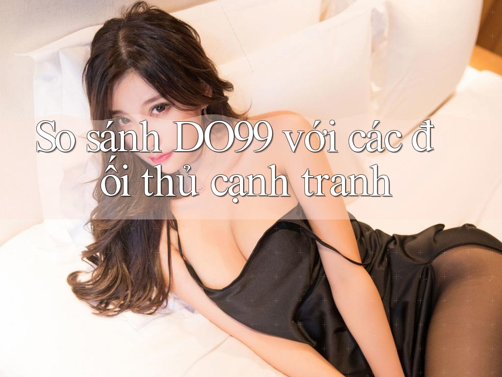 So sánh DO99 với các đối thủ cạnh tranh