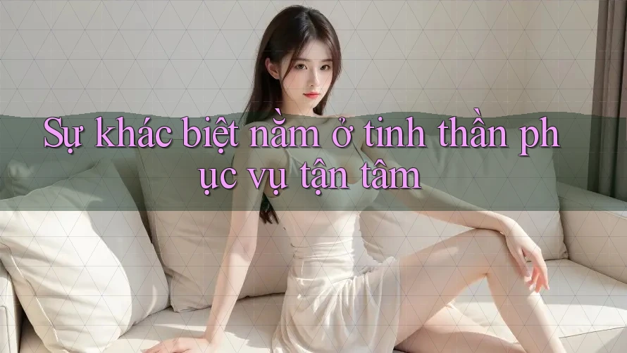 Sự khác biệt nằm ở tinh thần phục vụ tận tâm
