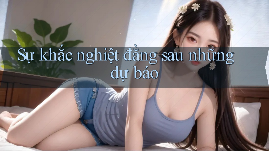 Sự khắc nghiệt đằng sau những dự báo