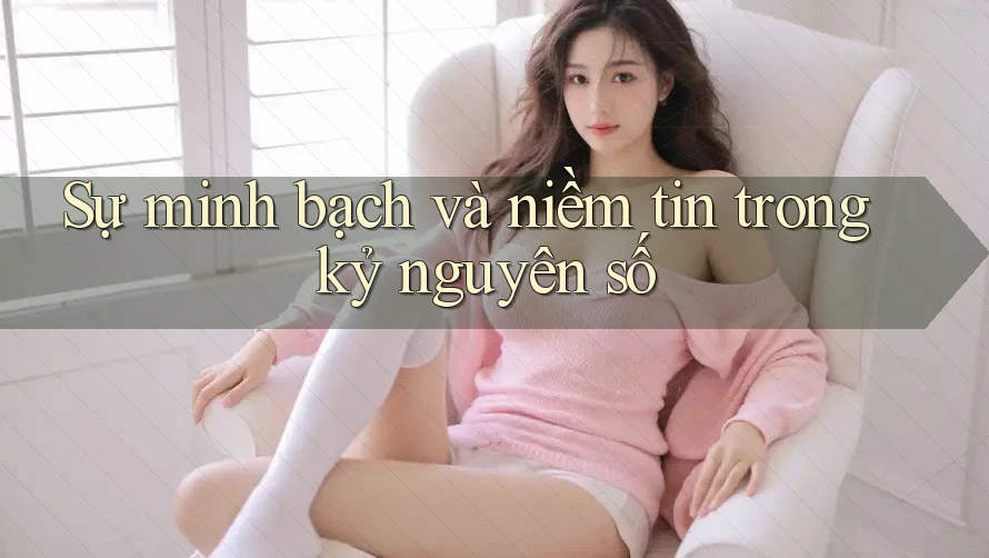 Sự minh bạch và niềm tin trong kỷ nguyên số