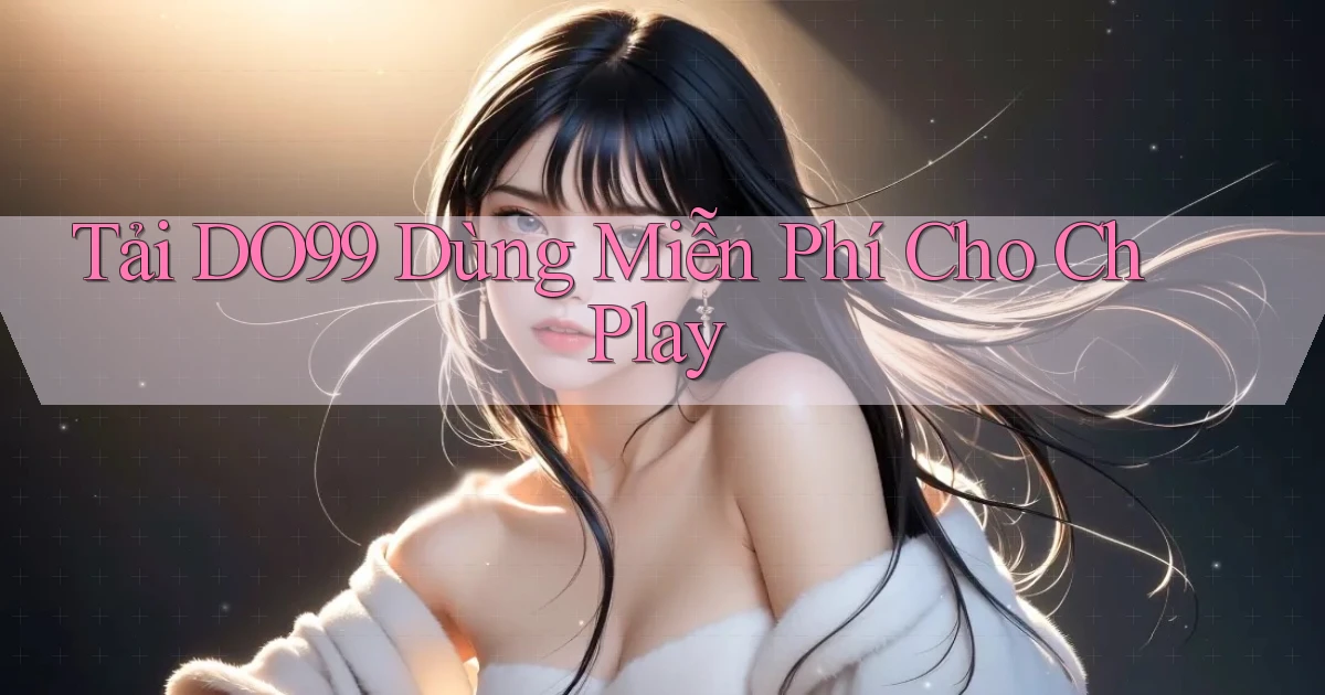 tải do99 dùng miễn phí cho ch play
