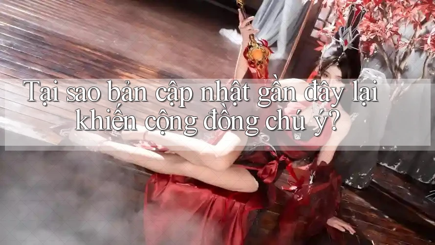 Tại sao bản cập nhật gần đây lại khiến cộng đồng chú ý? Tại sao bản cập nhật gần đây lại khiến cộng đồng chú ý?
