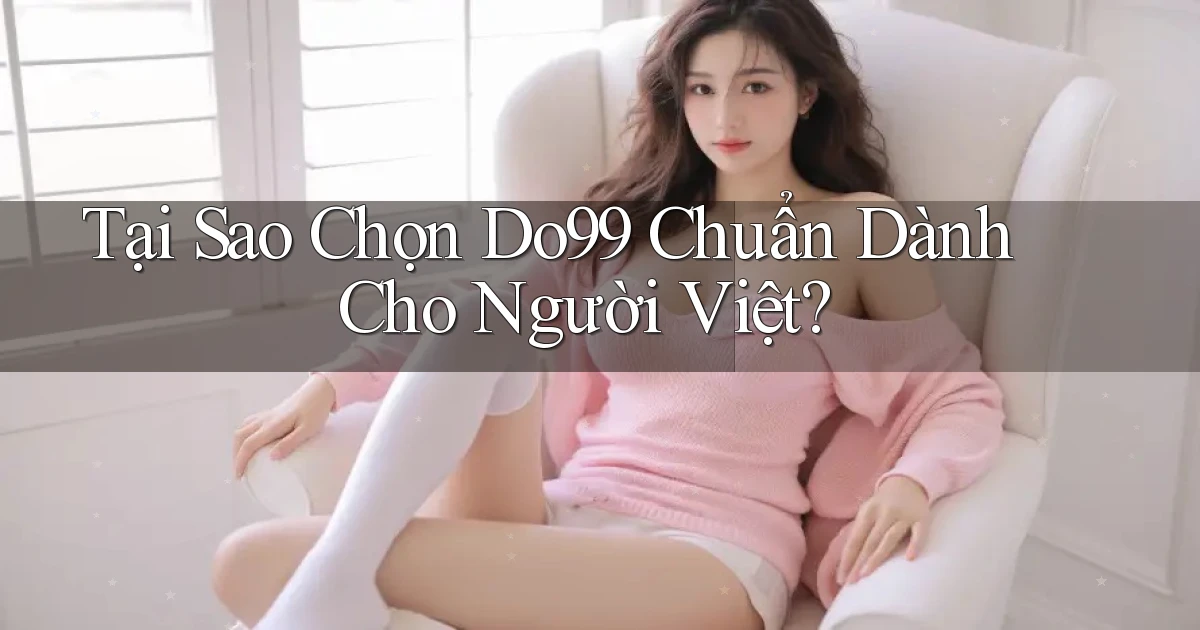 tại sao chọn do99 chuẩn dành cho người việt