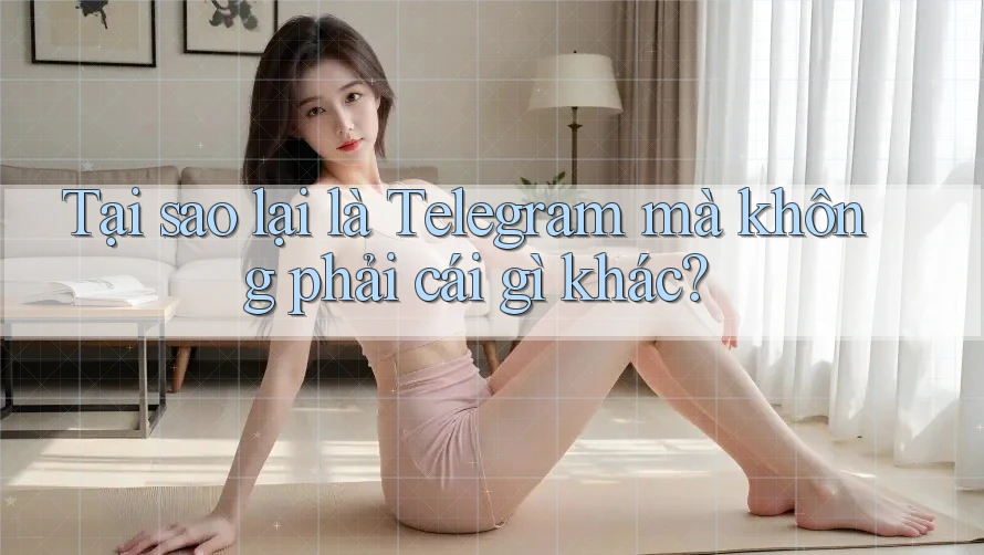 Tại sao lại là Telegram mà không phải cái gì khác?