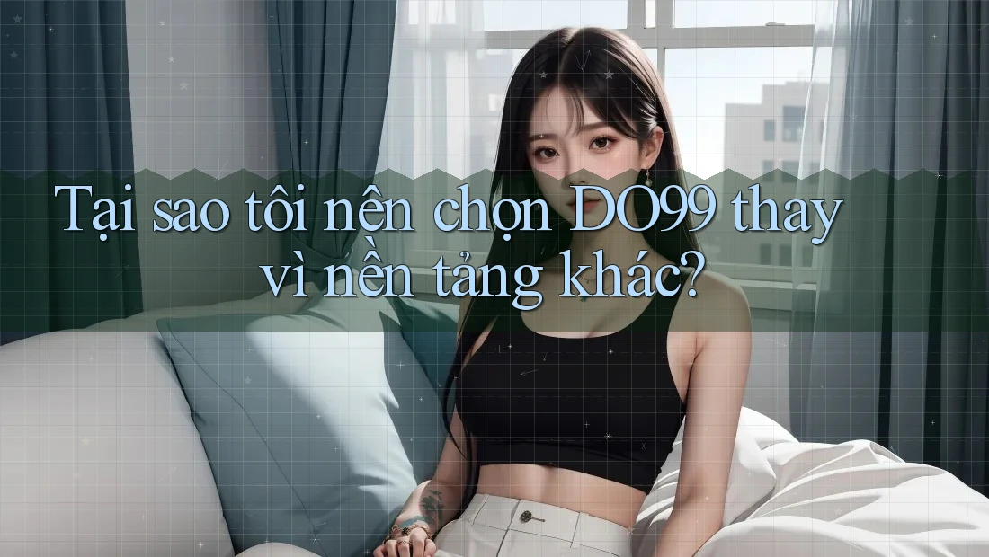 Tại sao tôi nên chọn DO99 thay vì nền tảng khác?