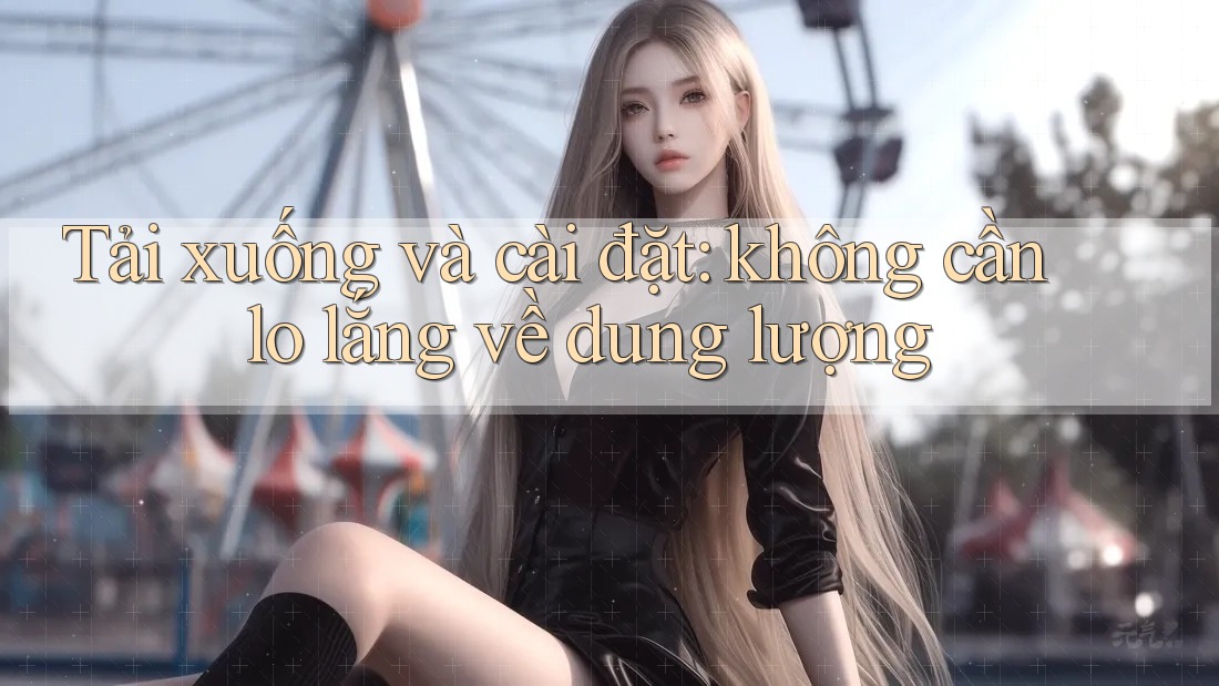 Tải xuống và cài đặt: không cần lo lắng về dung lượng