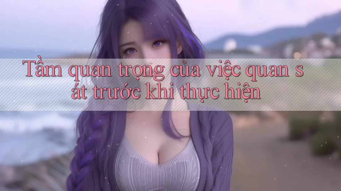 Tầm quan trọng của việc quan sát trước khi thực hiện