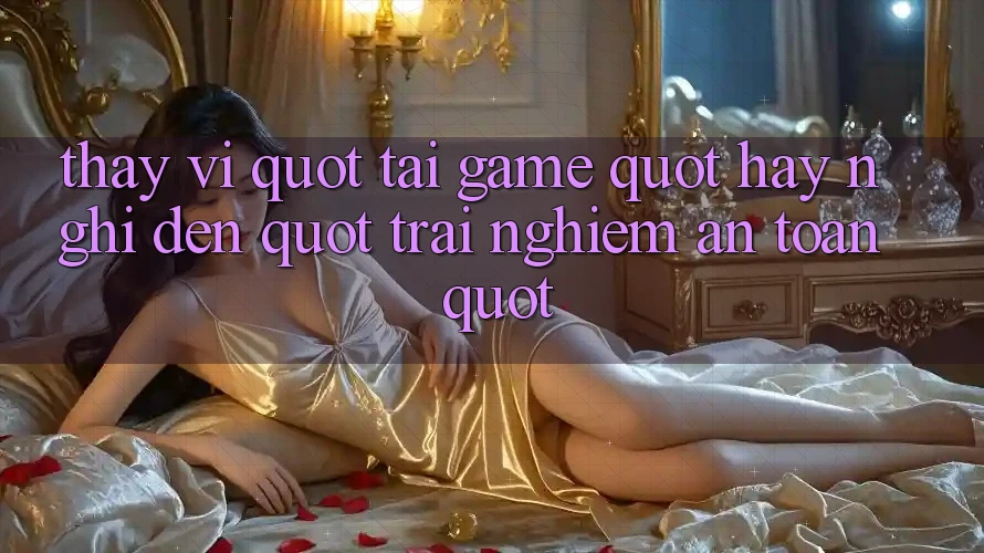 Thay vì " tai game" , hãy nghĩ đến " trải nghiệm an toàn"