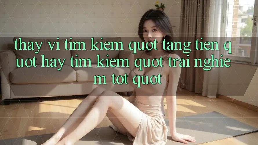 Thay vì tìm kiếm " tặng tiền" , hãy tìm kiếm " trải nghiệm tốt" Thay vì tìm kiếm " tặng tiền" , hãy tìm kiếm " trải nghiệm tốt"