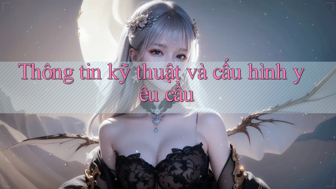 Thông tin kỹ thuật và cấu hình yêu cầu