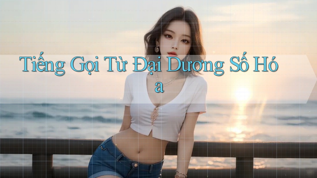 Tiếng Gọi Từ Đại Dương Số Hóa Tiếng Gọi Từ Đại Dương Số Hóa
