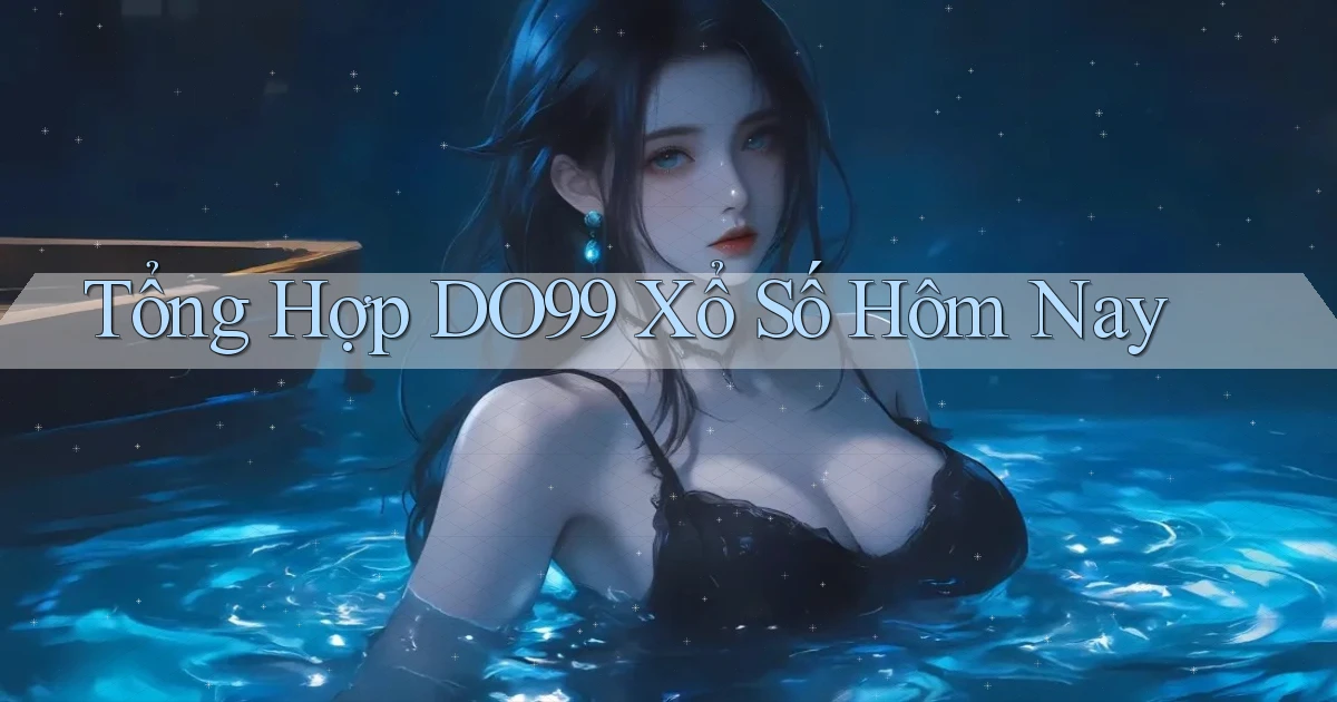 tổng hợp do99 xổ số hôm nay