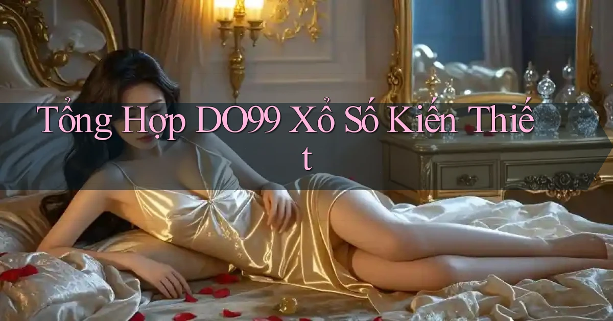tổng hợp do99 xổ số kiến thiết