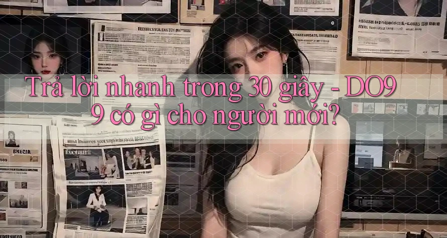 Trả lời nhanh trong 30 giây - DO99 có gì cho người mới? Trả lời nhanh trong 30 giây - DO99 có gì cho người mới?